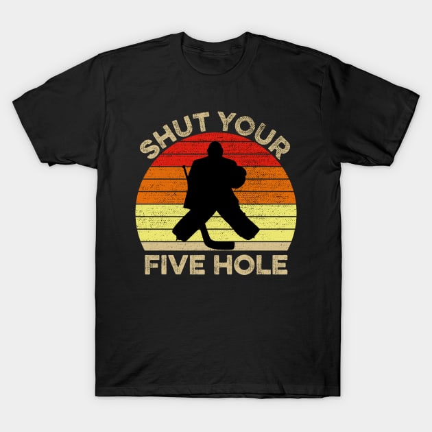 Shut Your Five Hole Funny Ice Hockey Goalie Gift T-Shirt by DragonTees